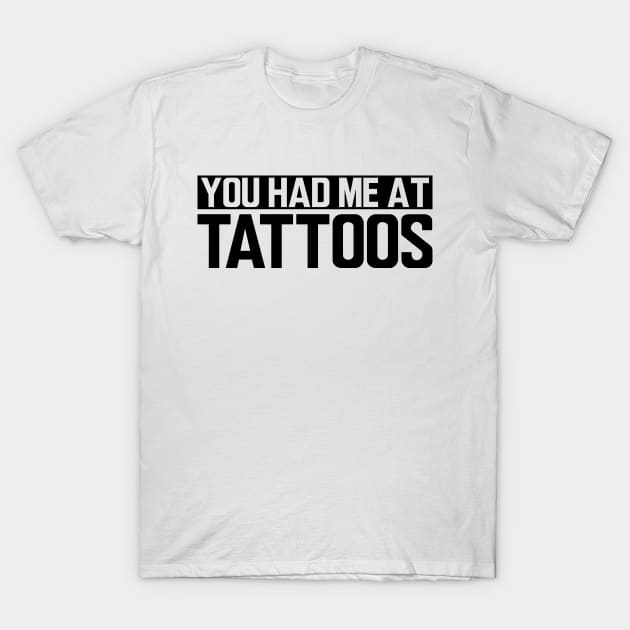 Tattoo Artist - You had me at tattoos T-Shirt by KC Happy Shop